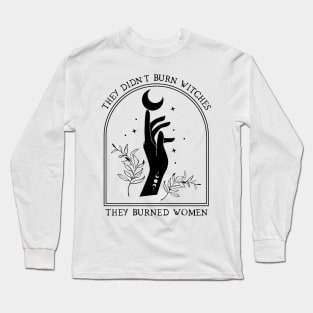 They didn't burn witches, they burned women Long Sleeve T-Shirt